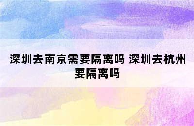 深圳去南京需要隔离吗 深圳去杭州要隔离吗